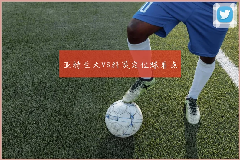 亚特兰大vs科莫定位球看点