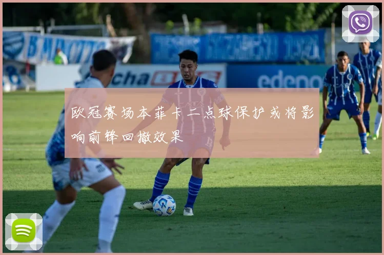 欧冠赛场本菲卡二点球保护或将影响前锋回撤效果